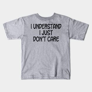 I Understand I Just Don't Care Kids T-Shirt